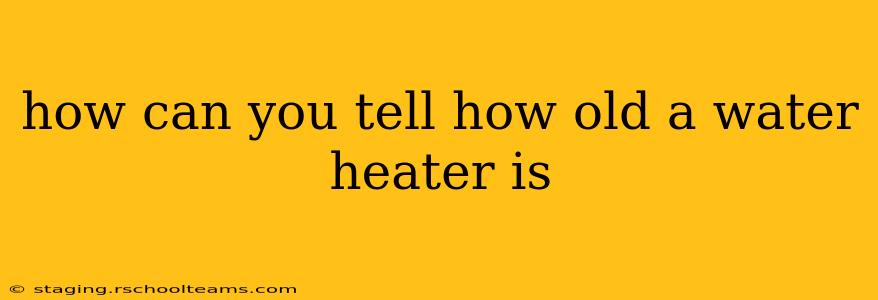 how can you tell how old a water heater is
