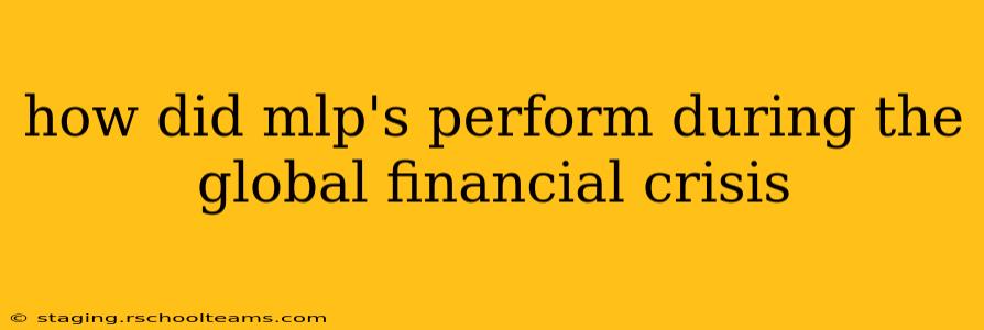 how did mlp's perform during the global financial crisis