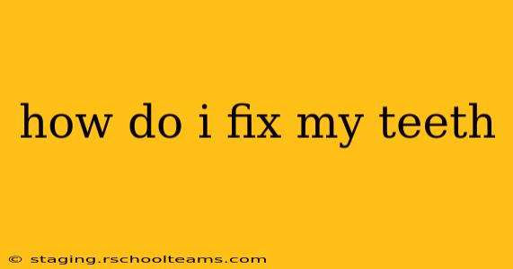 how do i fix my teeth