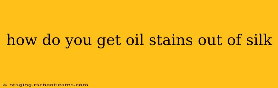 how do you get oil stains out of silk