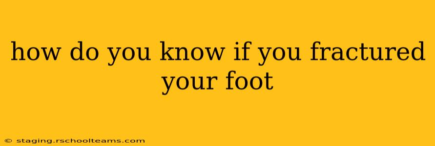 how do you know if you fractured your foot