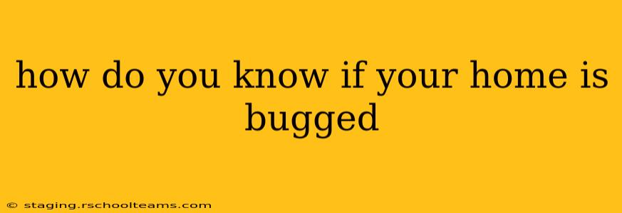 how do you know if your home is bugged