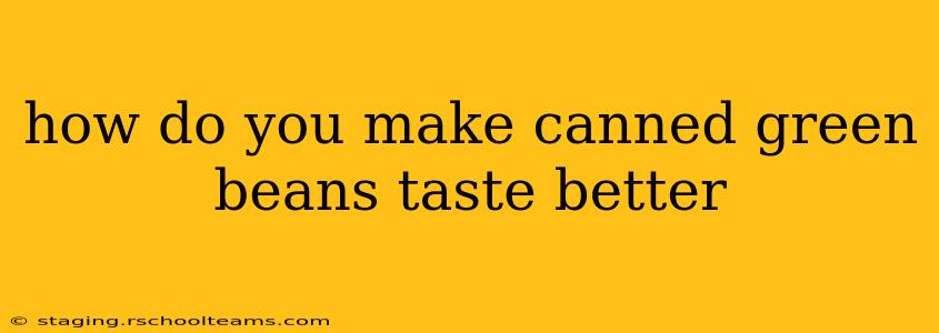 how do you make canned green beans taste better