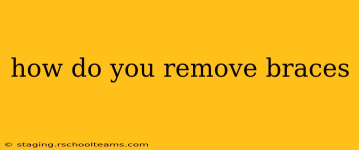 how do you remove braces