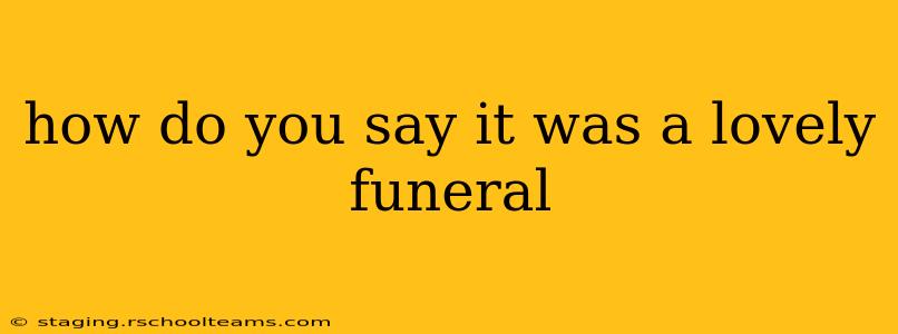 how do you say it was a lovely funeral