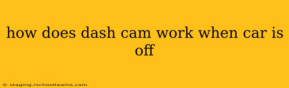 how does dash cam work when car is off