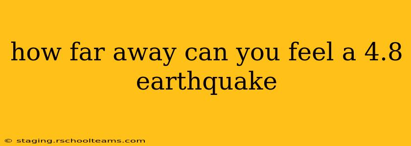 how far away can you feel a 4.8 earthquake