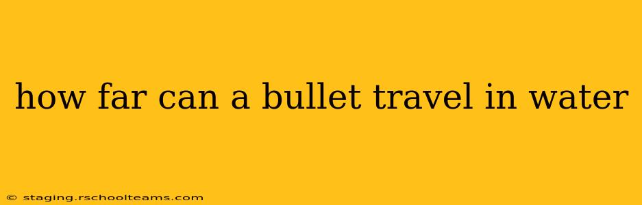 how far can a bullet travel in water