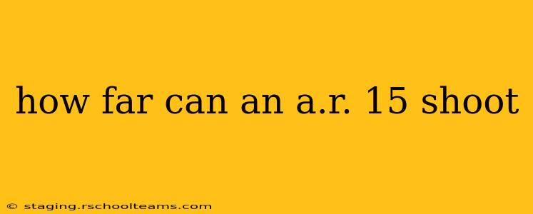how far can an a.r. 15 shoot