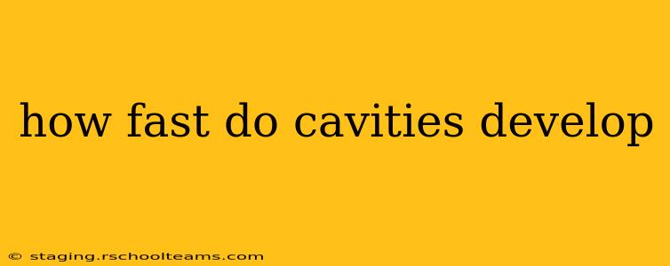 how fast do cavities develop
