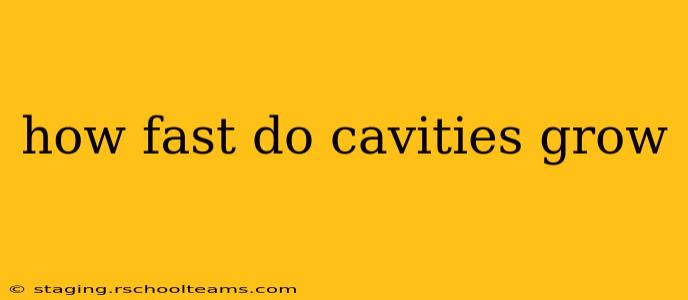 how fast do cavities grow