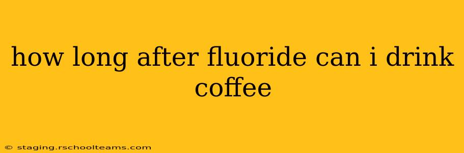 how long after fluoride can i drink coffee