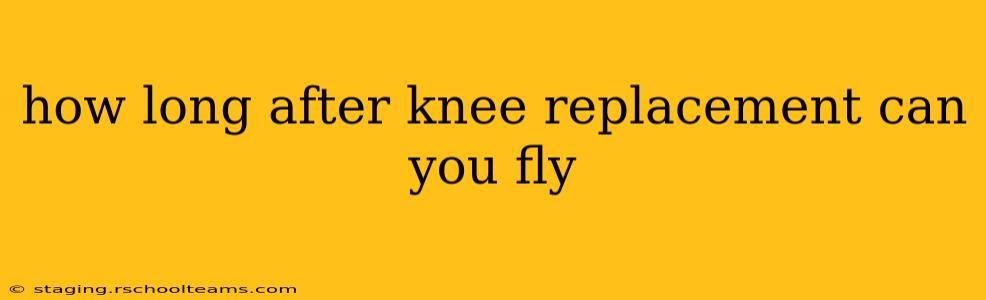 how long after knee replacement can you fly