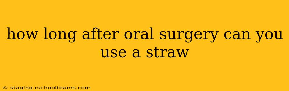 how long after oral surgery can you use a straw