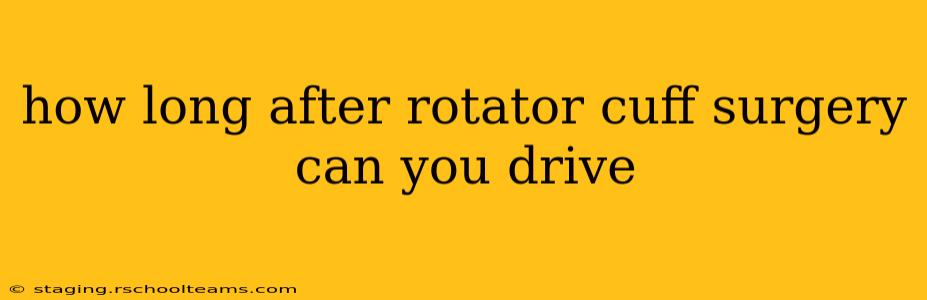 how long after rotator cuff surgery can you drive