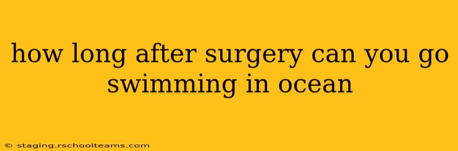 how long after surgery can you go swimming in ocean