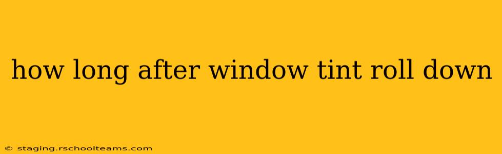 how long after window tint roll down
