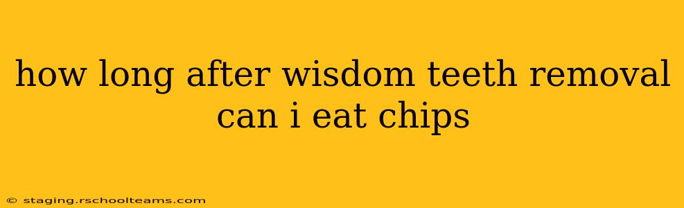 how long after wisdom teeth removal can i eat chips