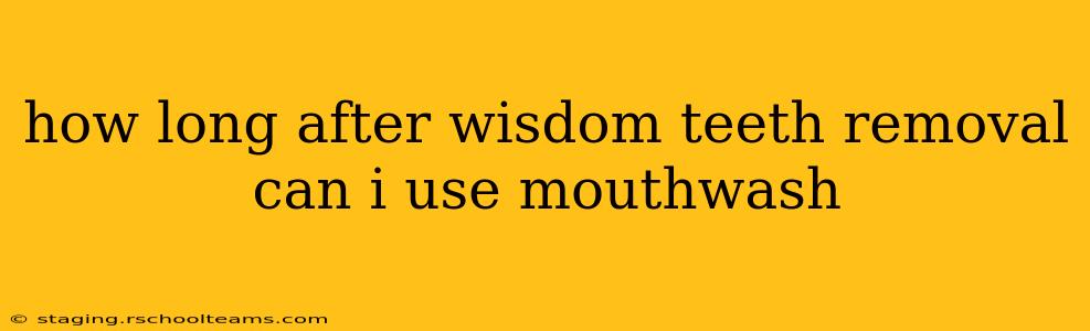 how long after wisdom teeth removal can i use mouthwash