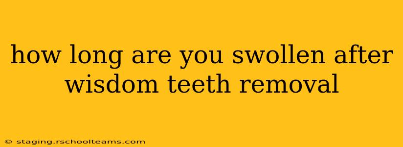 how long are you swollen after wisdom teeth removal