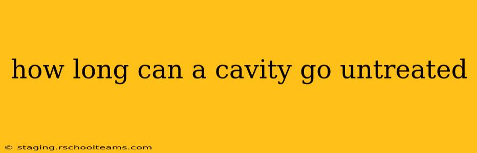 how long can a cavity go untreated