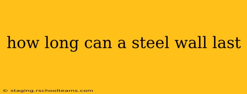 how long can a steel wall last
