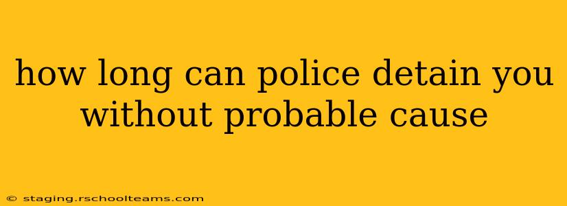 how long can police detain you without probable cause