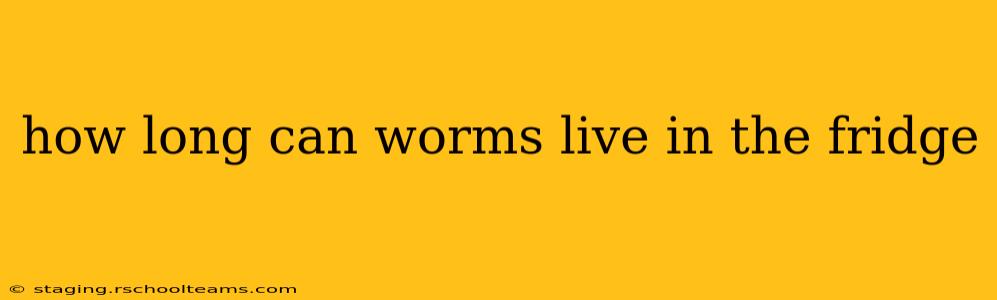 how long can worms live in the fridge