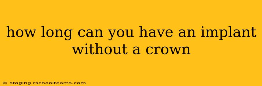 how long can you have an implant without a crown