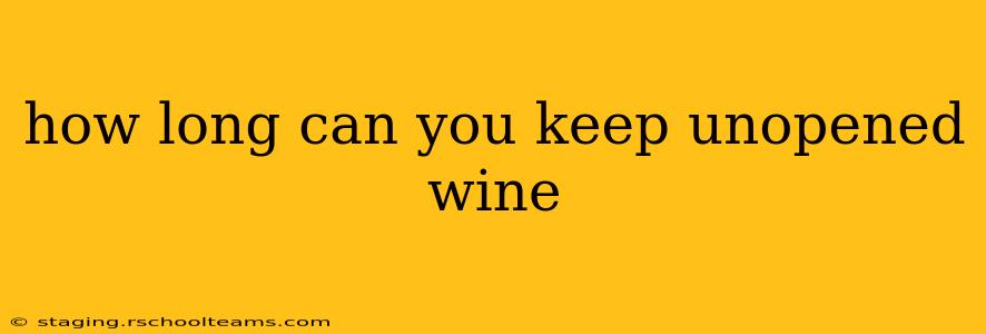 how long can you keep unopened wine
