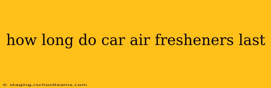 how long do car air fresheners last
