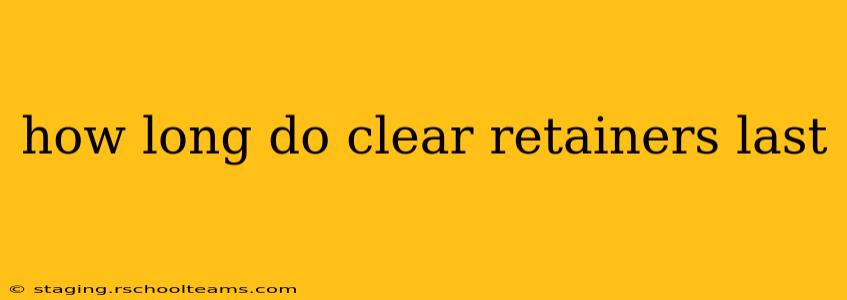 how long do clear retainers last