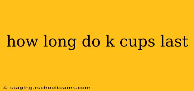 how long do k cups last