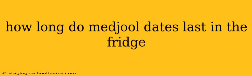 how long do medjool dates last in the fridge