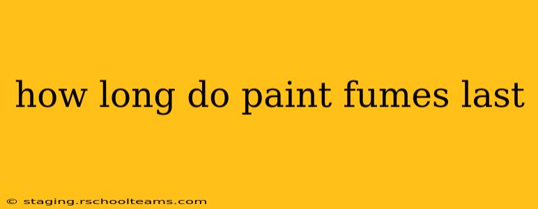 how long do paint fumes last