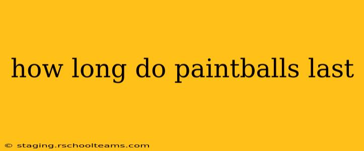how long do paintballs last