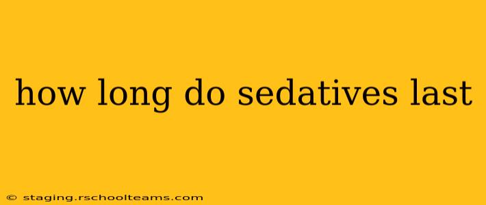 how long do sedatives last