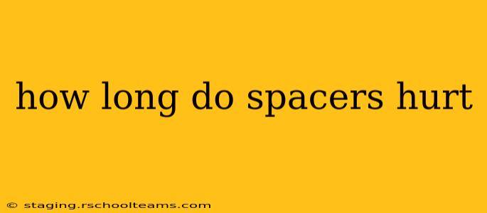 how long do spacers hurt