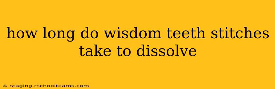 how long do wisdom teeth stitches take to dissolve