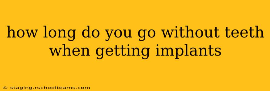 how long do you go without teeth when getting implants