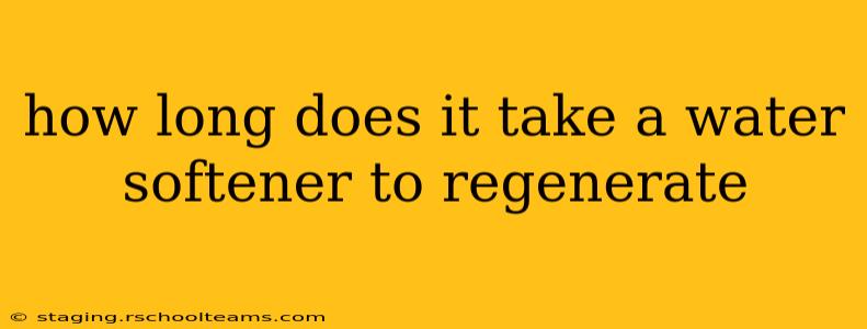 how long does it take a water softener to regenerate