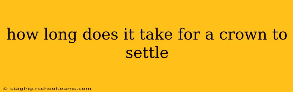 how long does it take for a crown to settle