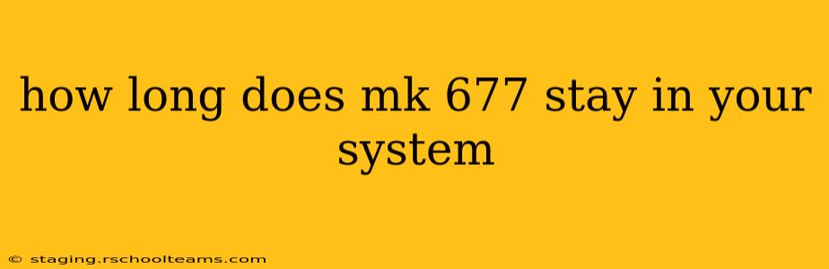 how long does mk 677 stay in your system