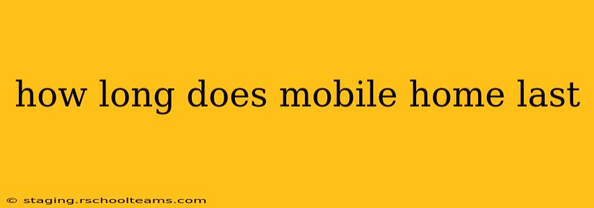 how long does mobile home last