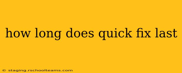 how long does quick fix last