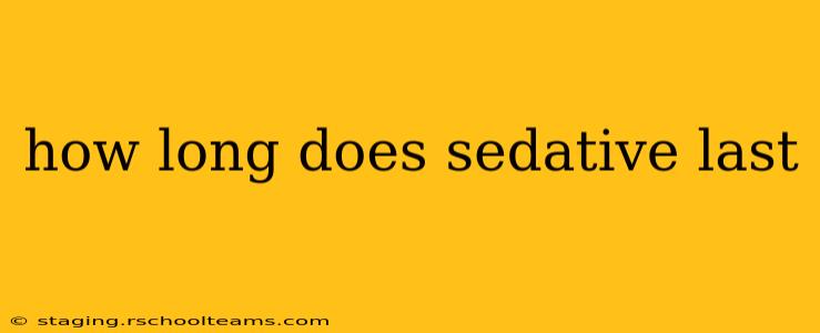 how long does sedative last