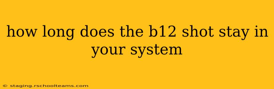 how long does the b12 shot stay in your system
