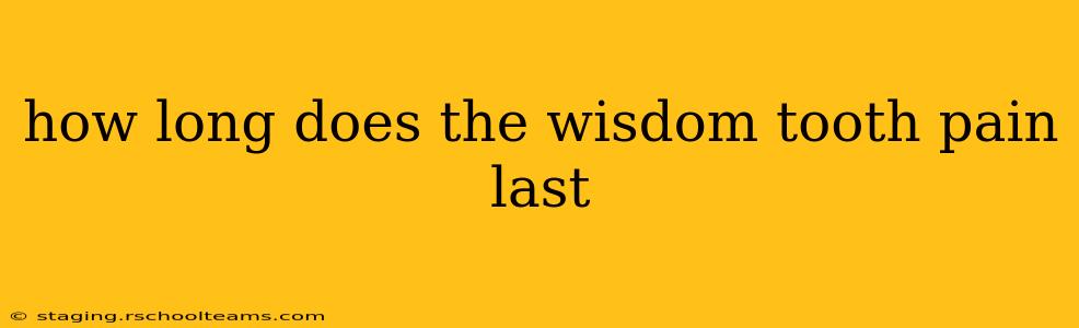 how long does the wisdom tooth pain last