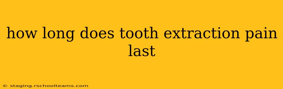 how long does tooth extraction pain last
