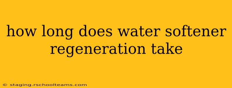 how long does water softener regeneration take